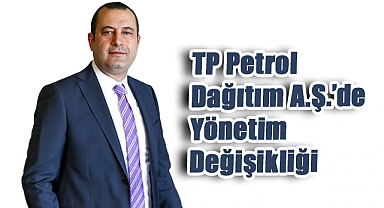 TP Petrol Dağıtım A.Ş.'de Yönetim Değişikliği