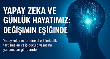 Yapay Zeka ve Günlük Hayatımız: Değişimin Eşiğinde