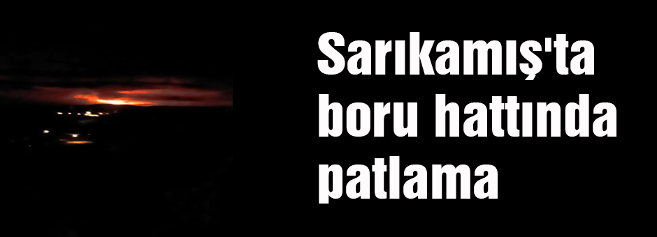Sarıkamış'ta boru hattında patlama