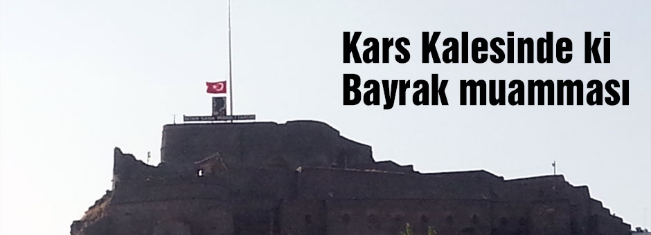 'Kars Kalesi'nde bayrak bilmecesi
