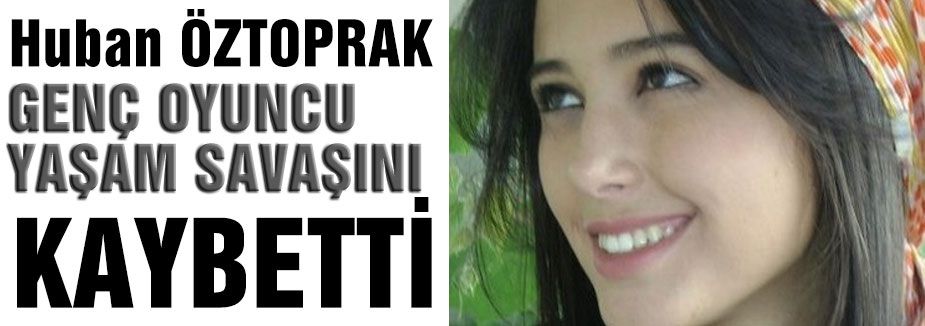 Huban Öztoprak vefat etti...
