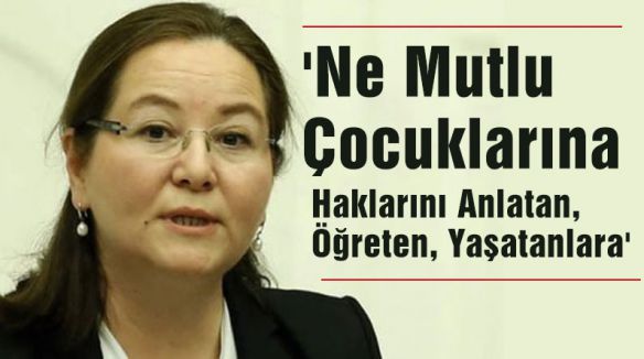 'Ne Mutlu Çocuklarına Haklarını Anlatan, Öğreten, Yaşatanlara'