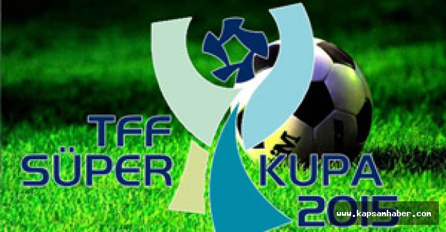 TFF Süper Kupa 2015'in oynanacağı şehir ve stat belli oldu