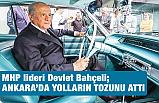 Devlet Bahçeli Ankara caddelerinin tozunu attırdı
