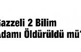 Gazzeli 2 Bilim Adamı Öldürüldü mü?