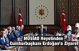 MÜSİAD Cumhurbaşkanı Erdoğan’ı Ziyaret Etti