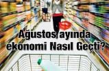 Ağustos Ayında Ekonomi Nasıl Geçti?