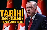 Cumhurbaşkanı Erdoğan; Tarihi Nitelikte Değişimlere Hazırlanıyoruz