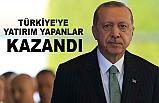 Erdoğan; Türkiye’ye Yatırım Yapanlar Kazandı