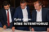 Eyüp Aydın; HİBE İSTEMİYORUZ