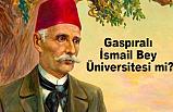 Gaspıralı İsmail Bey Üniversitesi mi?