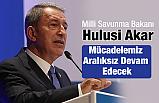 Hulusi Akar; Mücadelemiz Aralıksız Devam Edecek