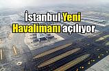 İstanbul Yeni Havalimanı Bugün açılıyor
