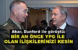 Akar, Dunford ile görüştü: YPG İle İlişkilerinizi Kesin