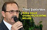 BAŞKAN ŞAHİN'DEN ÖZEL HALK OTOBÜSÇÜLERİNE MÜJDE