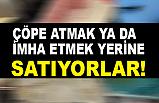 Çöpe Atmak Ya da İmha Etmek Yerine Satıyorlar