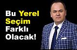 Hüseyin Kurt; Bu Yerel Seçim Farklı Olacak!