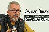 Osman Sınav: Dünyayı değiştiren hayal kuranlardır