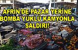 Afrin'de pazar yerine bomba yüklü araçla saldırı Düzenlendi