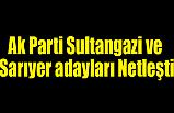 Ak Parti Sultangazi ve Sarıyer adayları Netleşti