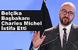 Belçika Başbakanı Charles Michel İstifa Etti