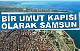 BİR UMUT KAPISI OLARAK SAMSUN