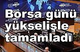 Borsa günü yükselişle tamamladı