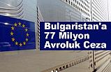 Bulgaristan'a 77 Milyon Avroluk Ceza