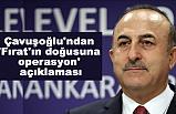 Çavuşoğlu'ndan 'Fırat'ın doğusuna operasyon' açıklaması
