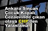CHP'den, Sincan Çocuk Kapalı Cezaevi Olayına Yalanlama