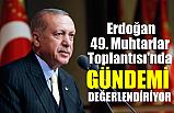 Cumhurbaşkanı Erdoğan; Muhtarlarımızı üzen beni de üzer