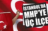 İstanbul'da MHP'ye 3 İlçe...