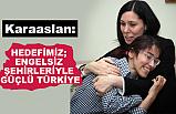 Karaaslan: Hedefimiz, Engelsiz Şehirleriyle Güçlü Türkiye