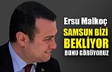 MHP'li Ersu Malkoç; Samsun Bizi Bekliyor