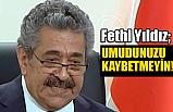 MHP'li Feti Yıldız; Umudunuzu Kaybetmeyin