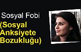 Sosyal Fobi (Sosyal Anksiyete Bozukluğu)