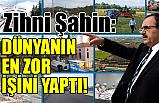 Zihni Şahin, Dünyanın En Zor İşini Yaptı