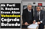 Ak Parti İl Başkanı Ersan Aksu'dan Vatandaşa Çağrı!