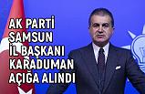 Ak Parti Samsun İl Başkanı Hakan Karaduman açığa alındı