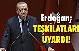 Cumhurbaşkanı Erdoğan Teşkilatları Uyardı!