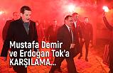 DEMİR VE TOK’A KARŞILAMA…