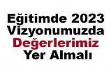 Eğitimde 2023 Vizyonumuzda “Değerlerimiz” Yer Almalı
