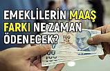Emeklilere maaş farkları ne zaman ödenecek?