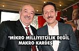 Erdoğan Tok; Mikro Milliyetçilik, Makro Kardeşlik!