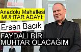 Ersen Bacık; Anadolu Mahallesi'nin Bütün Sıkıntılarını Gidereceğiz