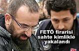 FETÖ firarisi sahte kimlikle yakalandı