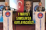 Genel Başkan Kahveci; 1 Mayıs’ı Samsun’da kutlayacağız!