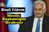 İstanbul Başkan Adayı Binali Yıldırım Meclis Başkanlığını bırakıyor
