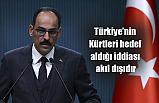 Kalın: Türkiye’nin Kürtleri hedef aldığı iddiası akıl dışıdır