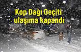 Kop Dağı ulaşıma kapandı
